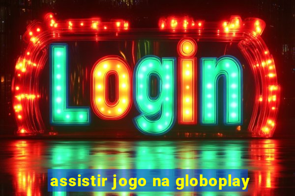 assistir jogo na globoplay